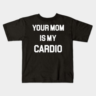 Your Mom Is My Cardio Kids T-Shirt